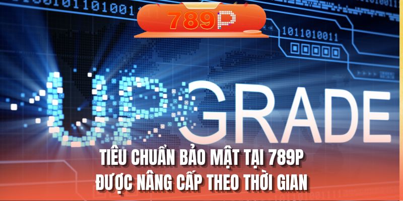 Tiêu chuẩn bảo mật tại 789P được nâng cấp theo thời gian